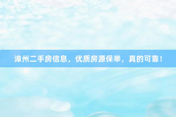 漳州二手房信息，优质房源保举，真的可靠！